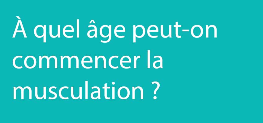 À quel âge peut-on commencer la musculation ?