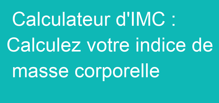 Calculateur d'IMC : Calculez votre indice de masse corporelle