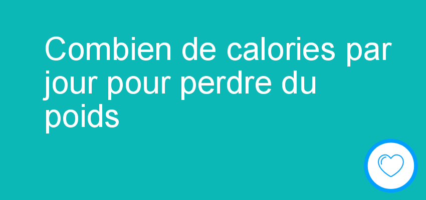 Combien de calories par jour pour perdre du poids ?
