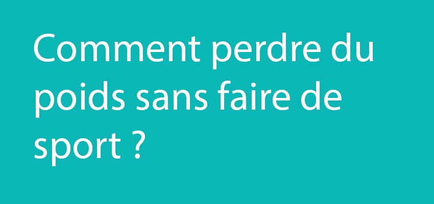 Comment perdre du poids sans faire de sport ?