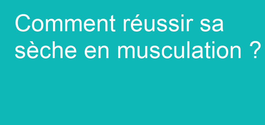 Comment réussir sa sèche en musculation ?