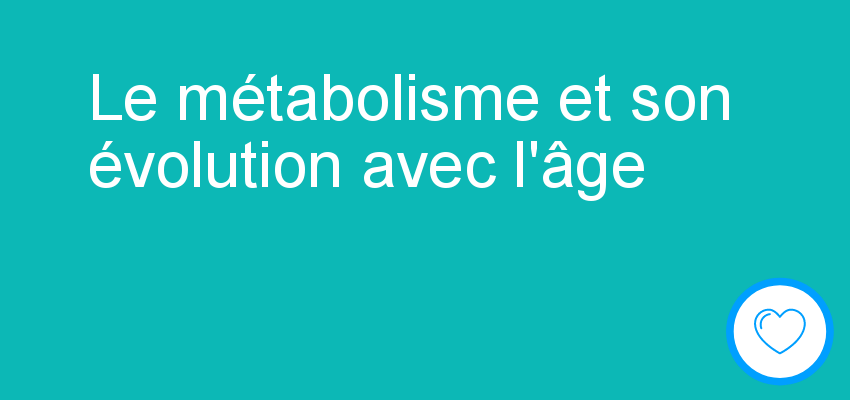 Le métabolisme et son évolution avec l'âge