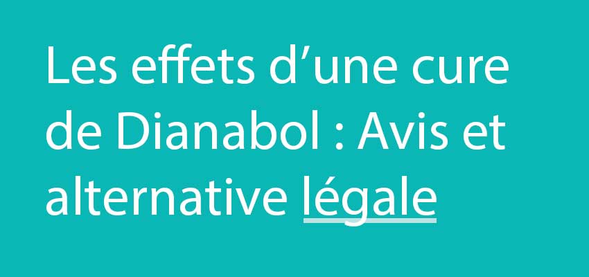 Les effets d'un cure de Dianabol : Avis et alternative légale