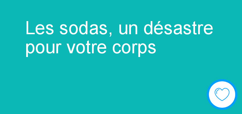 Les sodas, un désastre pour votre corps