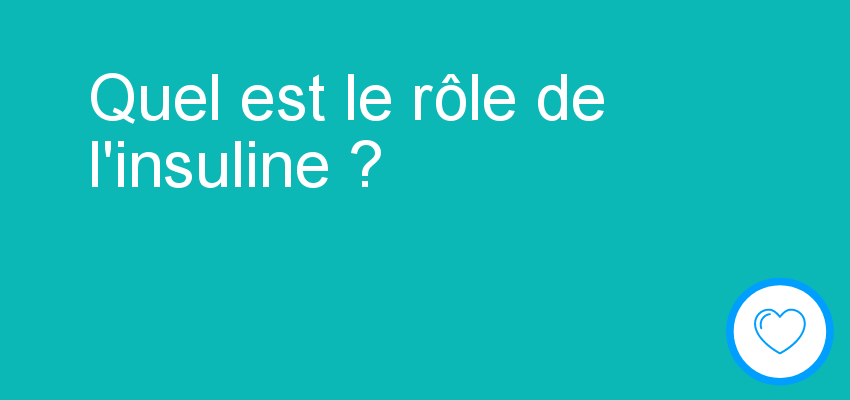 Quel est le rôle de l'insuline ?