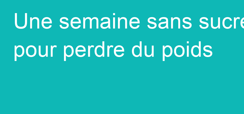 Une semaine sans sucre pour perdre du poids